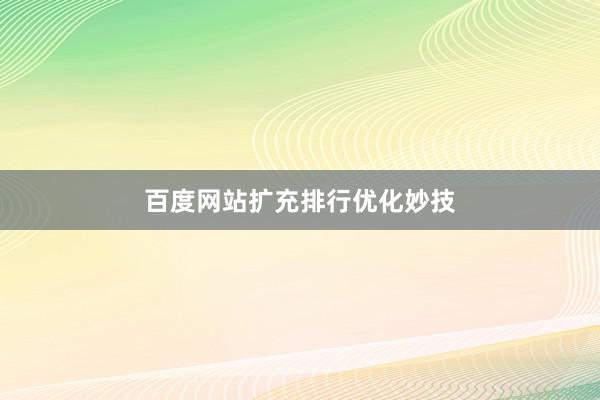 百度网站扩充排行优化妙技