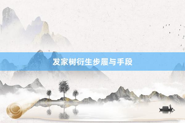 发家树衍生步履与手段